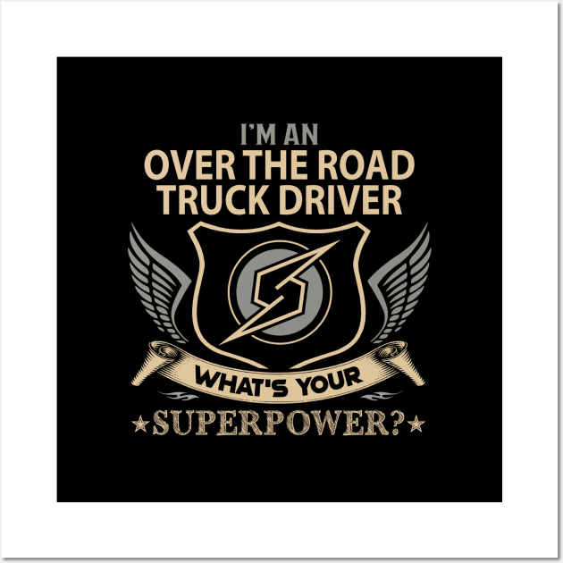 Over The Road Truck Driver T Shirt - Superpower Gift Item Tee Wall Art by Cosimiaart